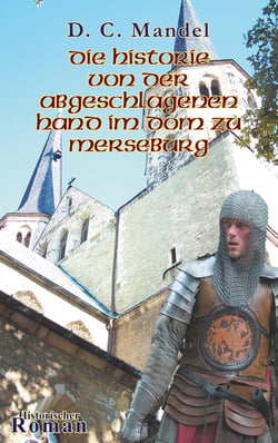 Die Historie von der abgeschlagenen Hand im Dom zu Merseburg - Historischer Roman