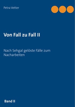 Von Fall zu Fall II - Nach Sehgal gelöste Fälle zum Nacharbeiten