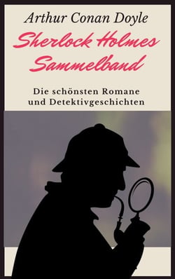 Sherlock Holmes-Sammelband - Die schönsten Romane und Detektivgeschichten
