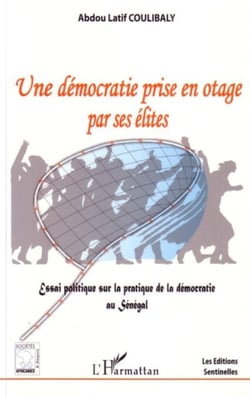 Une démocratie prise en otage par ses élites - Essai politique sur la pratique de la démocratie au Sénégal