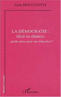 La démocratie : idéal ou chimère - ... quelle place pour une éducation ?