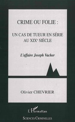 Crime ou folie : un cas de tueur en série au XIXème siècle - L'Affaire Joseph Vacher