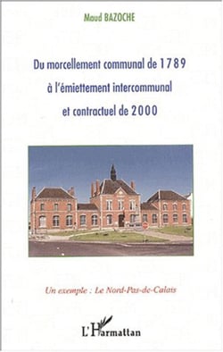DU MORCELLEMENT COMMUNAL DE 1789 À L'ÉMIETTEMENT INTERCOMMUNAL ET CONTRACTUEL DE 2000 - Un exemple : le Nord-Pas-de-Calais