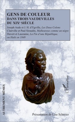 Gens de couleur dans trois vaudevilles du XIXe siècle - Joseph Aude et J.H d'Egville,<em> Les Deux Colons</em>-Clairville et Paul Siraudin, <em>Malheureux comme un nègre</em>-Duvert et Lauzanne, <em>La Fin d'une République, ou Haïti en 1849</em>