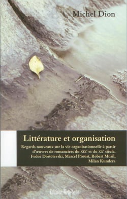 Littérature et organisation - Regards nouveaux sur la vie organisationnelle à partir d'oeuvres de romanciers du XIXe siècle et du XXe siècle. Fedor Dostoïevski, Marcel P¨roust, Robert Musil, Milan Kundera
