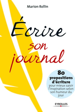 Ecrire son journal - 80 propositions d'écriture pour mieux saisir l'inspiration selon son humeur du jour