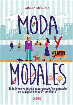 Moda y modales - Todo lo que necesitas saber para influir y triunfar en cualquier situación cotidiana