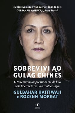 Sobrevivi ao Gulag chinês - O testemunho impressionante da luta de uma mulher uigur pela liberdade