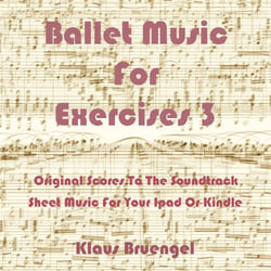 Ballet Music for Exercises 3 - Original Scores to the Soundtrack Sheet Music for Your Ipad or Kindle