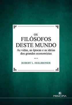Os Filósofos deste Mundo - As vidas, as épocas e as ideias dos grandes economistas