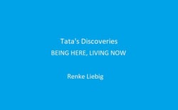 Tata's Discoveries - BEING HERE, LIVING NOW