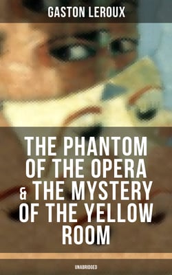 The Phantom of the Opera &amp; The Mystery of the Yellow Room (Unabridged) - The Ultimate Gothic Romance Mystery and One of the First Locked-Room Crime Mysteries