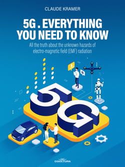 5G. Everything you Need to Know - All the truth about the unknown hazards of electro-magnetic field (EMF) radiation