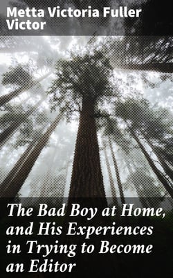 The Bad Boy at Home, and His Experiences in Trying to Become an Editor - 1885