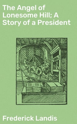 The Angel of Lonesome Hill; A Story of a President