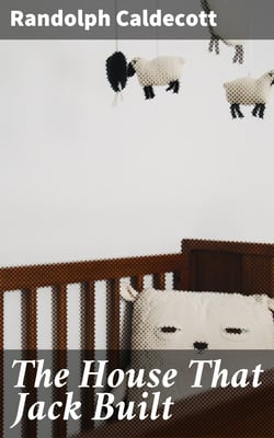 The House That Jack Built - One of R. Caldecott's Picture Books