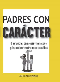 Padres con carácter - Orientaciones para papás y mamás que quieran educar asertivamente a sus hijos