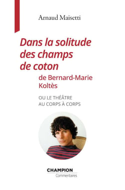 Dans la solitude des champs de coton de Bernard-Marie Koltès - ou le théâtre au corps à corps