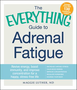 The Everything Guide to Adrenal Fatigue - Revive Energy, Boost Immunity, and Improve Concentration for a Happy, Stress-free Life