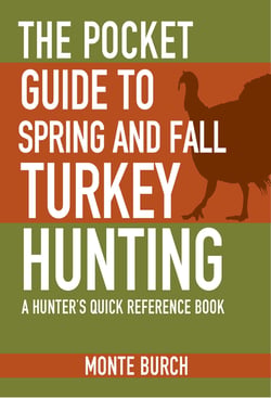 The Pocket Guide to Spring and Fall Turkey Hunting - A Hunter's Quick Reference Book