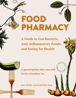Food Pharmacy - A Guide to Gut Bacteria, Anti-Inflammatory Foods, and Eating for Health
