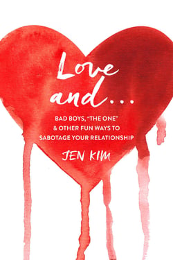 Love And . . . - Bad Boys, "The One," and Other Fun Ways to Sabotage Your Relationship