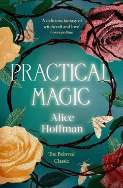 Practical Magic - The Beloved Novel of Love, Friendship, Sisterhood and Magic