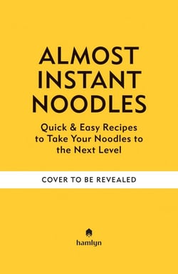 (Almost) Instant Noodles - Quick &amp; Easy Recipes to Take Your Noodles to the Next Level