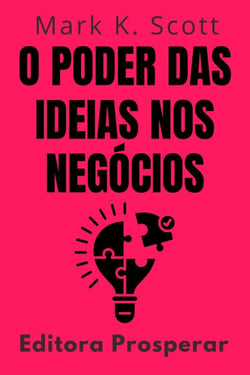 O Poder Das Ideias Nos Negócios - Descubra Como Estratégias Poderosas Moldam Empresas De Sucesso - Coleção Liberdade Financeira, #12