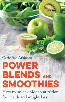 Power Blends and Smoothies - How to unlock hidden nutrition for weight loss and health
