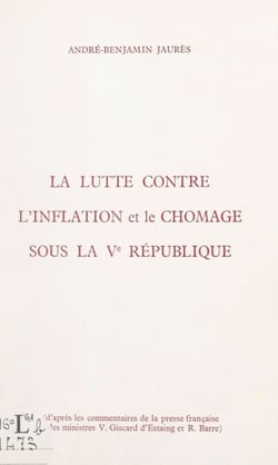 La lutte contre l'inflation et le chômage sous la Ve République - D'après les commentaires de la presse française, et des ministres Valéry Giscard d'Estaing et Raymond Barre