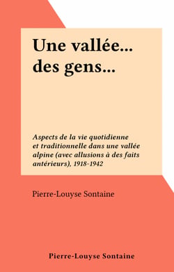 Une vallée... des gens... - Aspects de la vie quotidienne et traditionnelle dans une vallée alpine (avec allusions à des faits antérieurs), 1918-1942