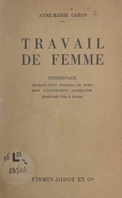 Travail de femme - Témoignage extrait d'un journal de bord sous l'occupation allemande (avril-août 1944 à Juvisy)