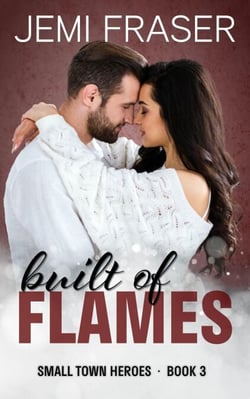Built Of Flames - Small Town Heroes Romance, #3