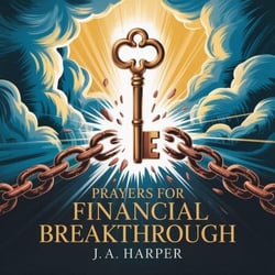 Prayers for Financial Breakthrough: 7 Days of Powerful Declarations to Unlock Abundance