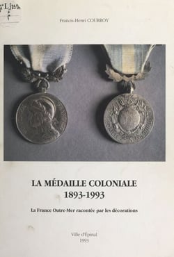La médaille coloniale, 1893-1993 - La France Outre-Mer racontée par les décorations