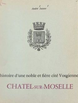 Histoire d'une noble et fière cité vosgienne : Châtel-sur-Moselle