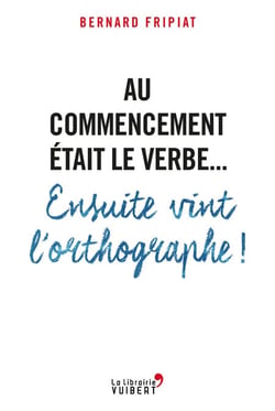 Au commencement était le verbe... Ensuite vint l'orthographe !