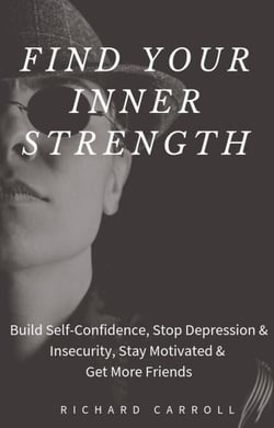 Find Your Inner Strength: Build Self-Confidence, Stop Depression &amp; Insecurity, Stay Motivated &amp; Get More Friends