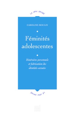 Féminités adolescentes - Itinéraires personnels et fabrication des identités sexuées