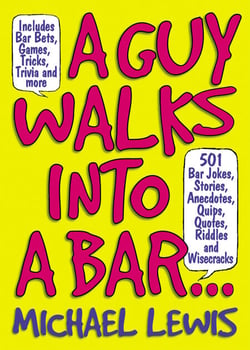 A Guy Walks Into A Bar... - 501 Bar Jokes, Stories, Anecdotes, Quips, Quotes, Riddles, and Wisecracks