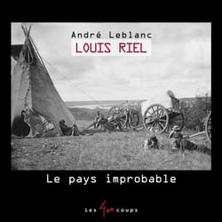 Louis Riel - le pays improbable