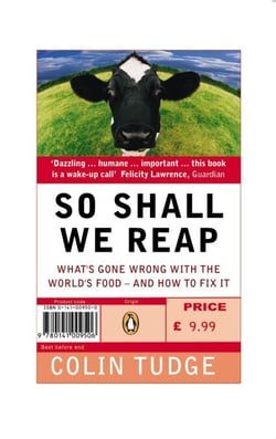 So Shall We Reap - What's Gone Wrong with the World's Food - and How to Fix it