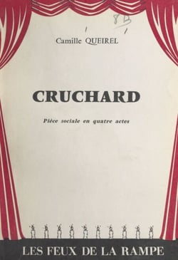 Cruchard - Ou Le dernier des notables. Épisode de la lutte des classes dans les pays de l'Ouest. Pièce sociale en 4 actes