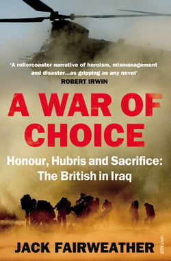 A War of Choice: Honour, Hubris and Sacrifice - The British in Iraq