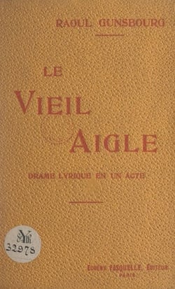 Le vieil aigle - Drame lyrique en un acte, représenté pour la première fois sur la scène du Théâtre de Monte-Carlo le 13 février 1908