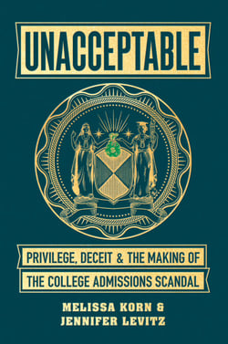 Unacceptable - Privilege, Deceit &amp; the Making of the College Admissions Scandal