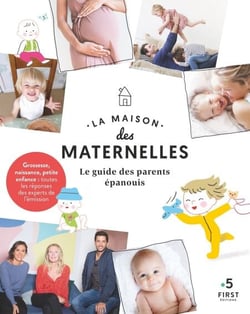 La maison des maternelles - Le guide des parents épanouis - Grossesse, naissance, petite enfance : toutes les réponses des experts de l'émission