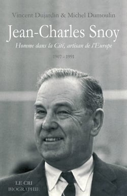 Jean-Charles Snoy - Homme dans la Cité, artisan de l'Europe. 1907-1991