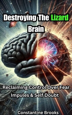 Destroying The Lizard Brain: Reclaiming Control Over Fear, Impulses &amp; Self Doubt